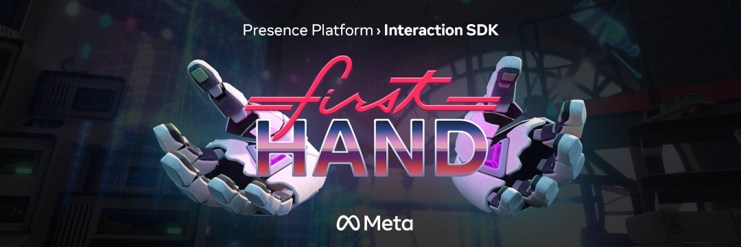 Two big robotic hands floating with “first HAND” in between the hands. Above it, it is "Presence Platform > Interaction SDK." Meta logo.