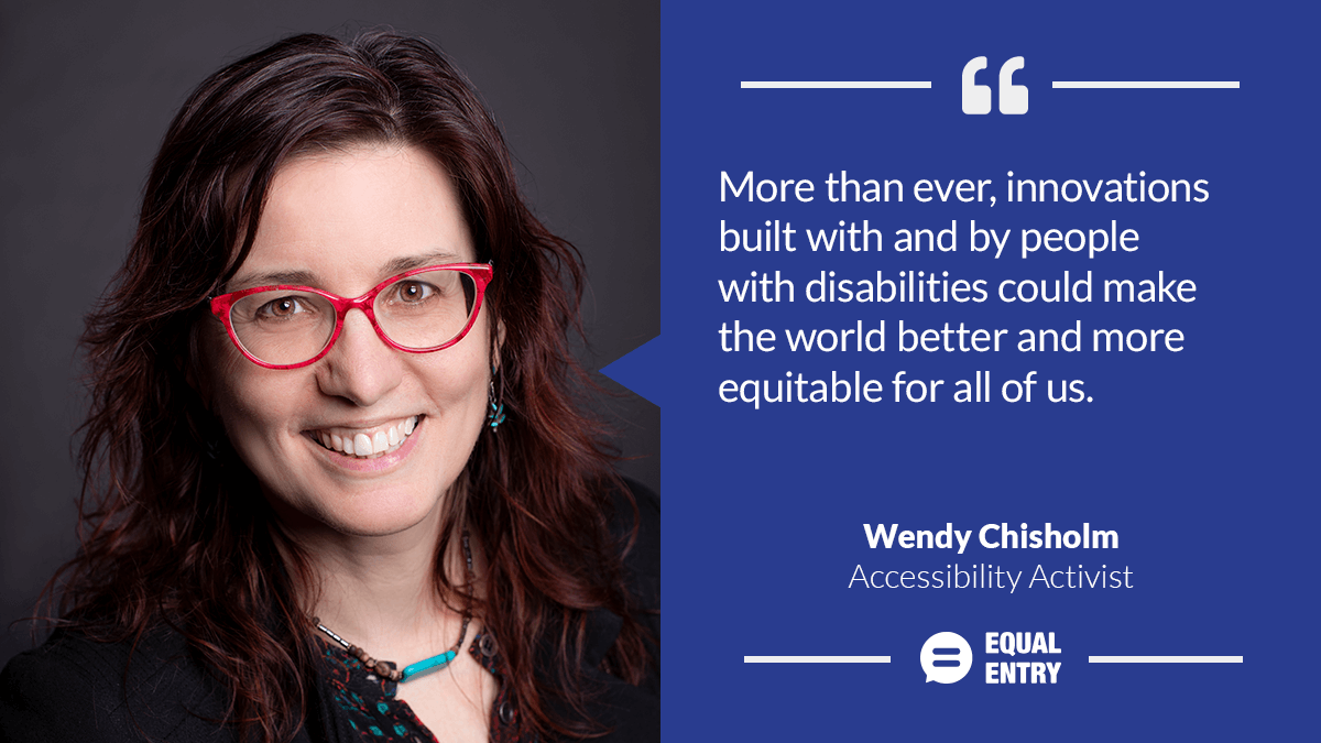 Wendy Chisholm: "More than ever, innovations built with and by people with disabilities could make the world better and more equitable for all of us."