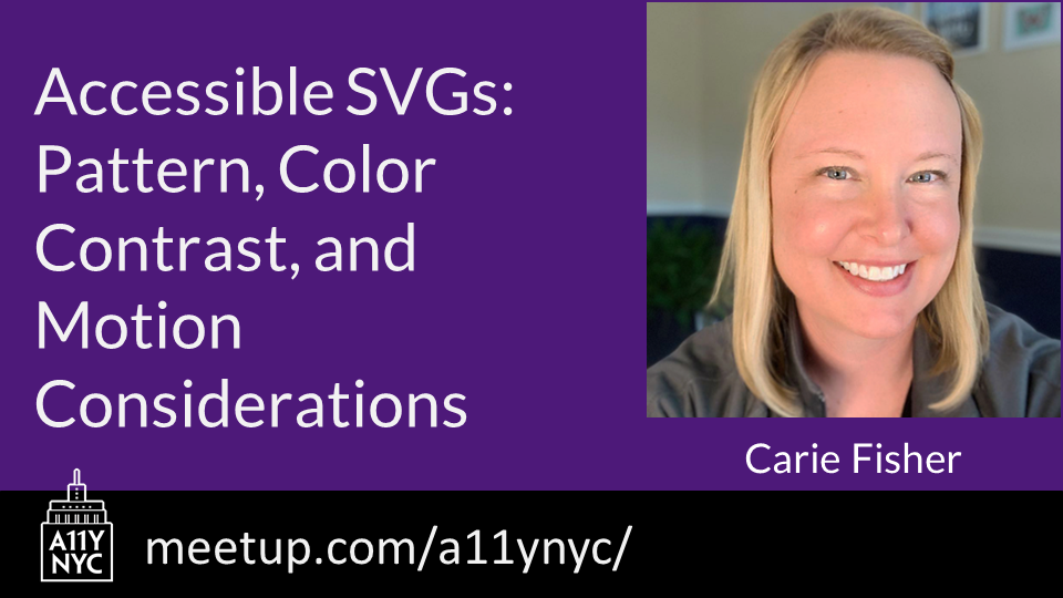 "Accessible SVGs: Pattern, Color, Contrast, and Motion Considerations" with Carie Fisher