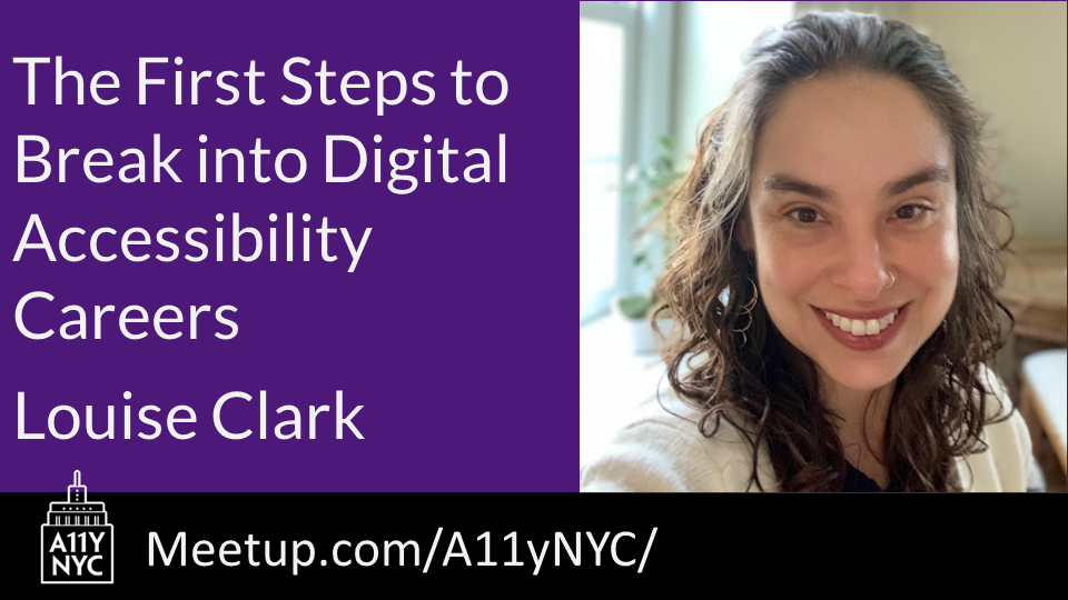"The first steps to break into digital accessibility careers. Meetup.com/A11yNYC" with Louise Clark who is a white female with long dark hair