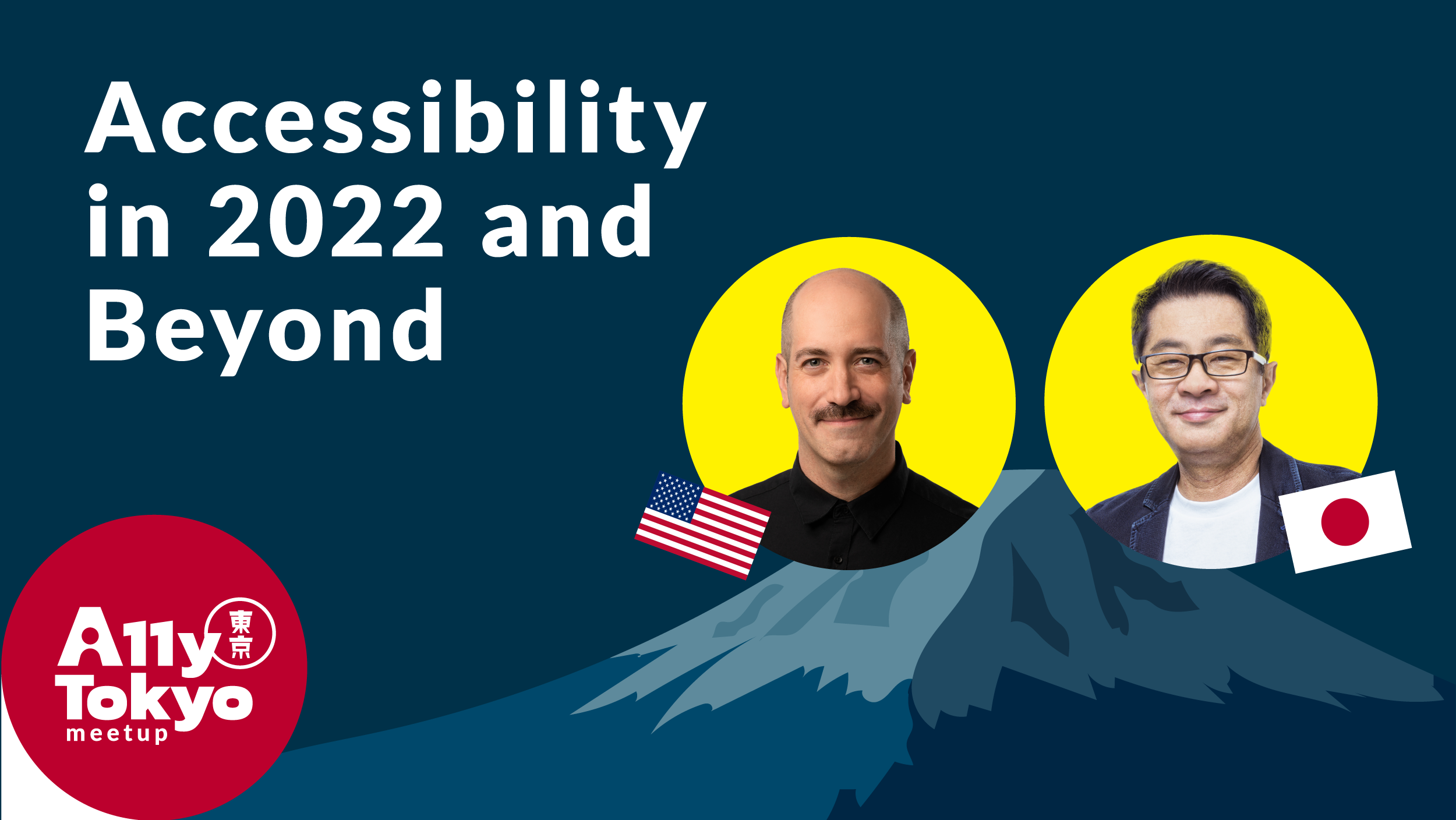 Accessibility 2022 and beyond. A11yTokyo. Illustration of Mt. Fuji with photos of Thomas with US flag and Makoto with Japanese flag.