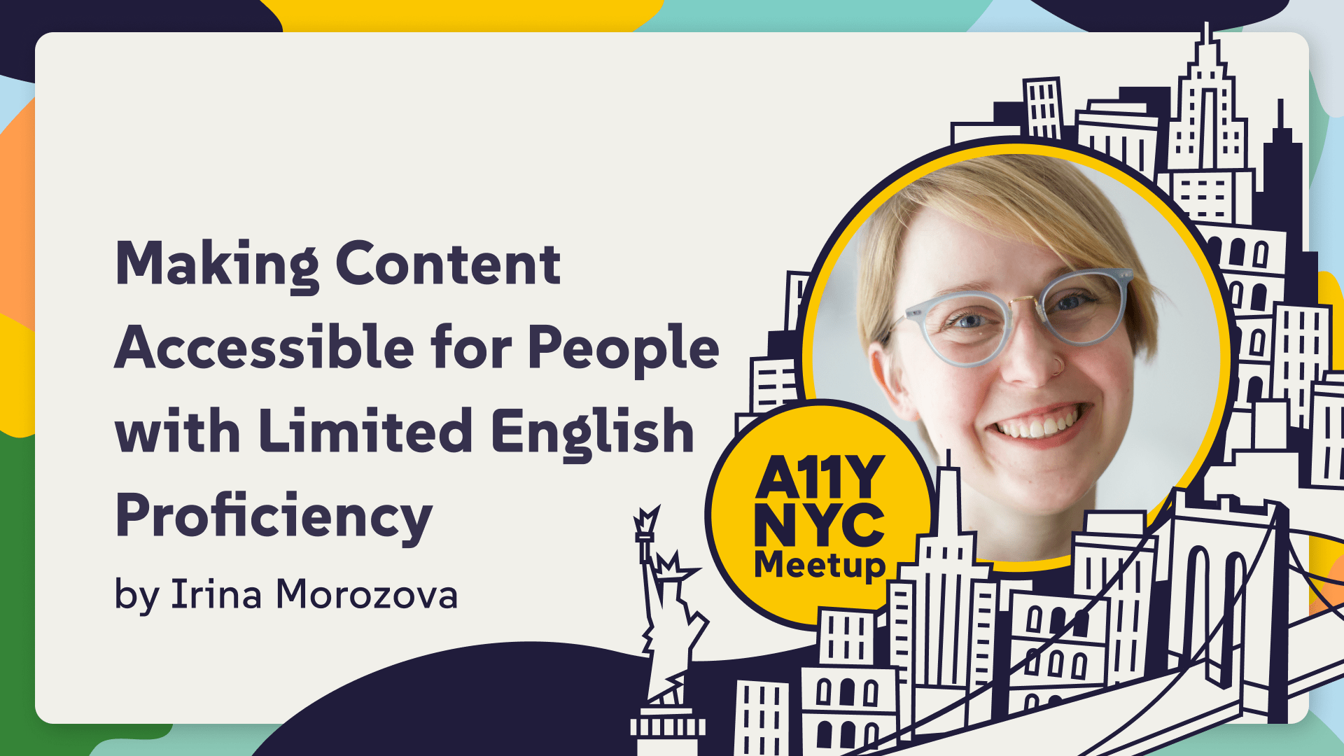A11yNYC: Making Content Accessible for People with Limited English Proficiency with Irina Morozova, who is a smiling woman in her 30s with short hair and fun glasses