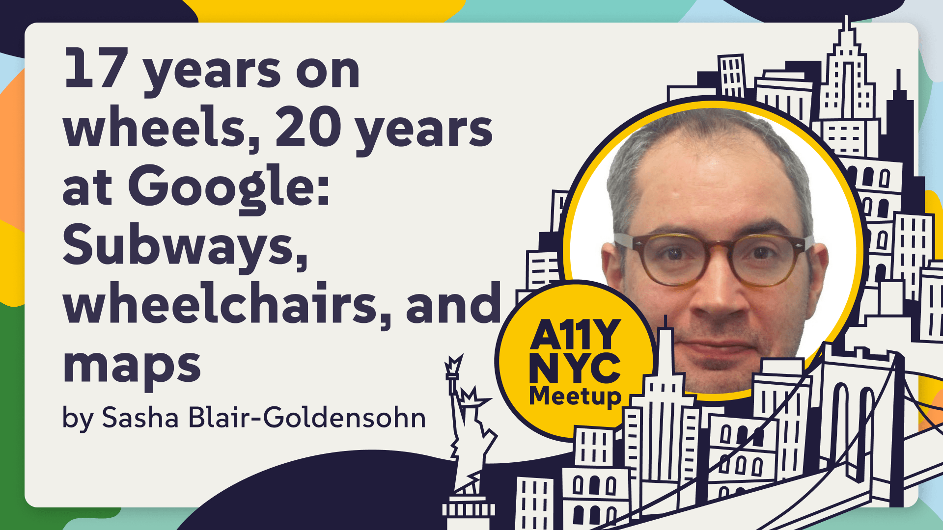 A11yNYC with Sasha Blair-Goldensohn 17 Years on Wheels, 20 years at Google: Subways, Wheelchairs and Maps